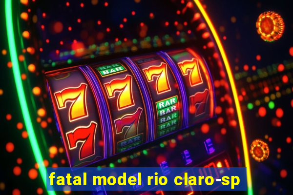 fatal model rio claro-sp