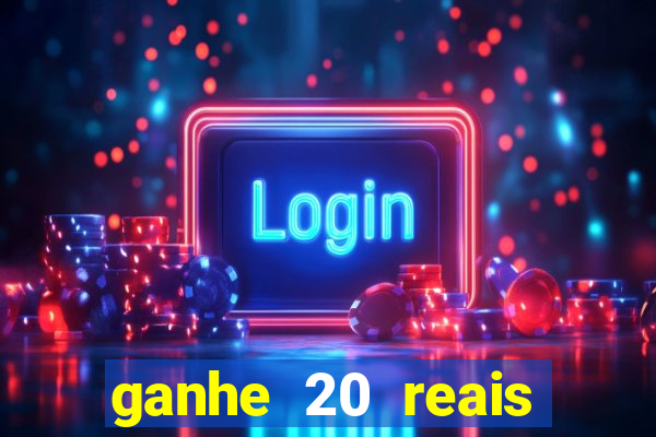 ganhe 20 reais para apostar cadastre