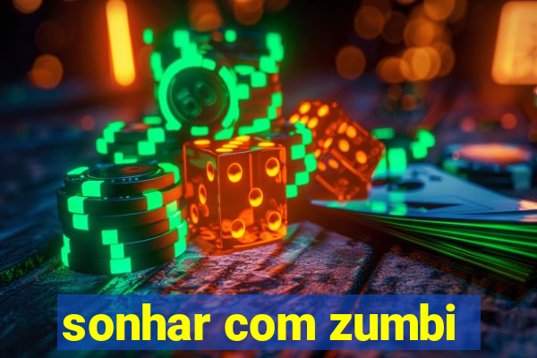 sonhar com zumbi
