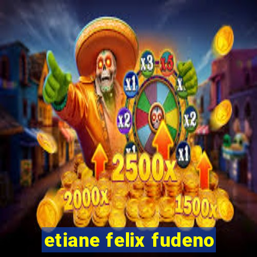 etiane felix fudeno
