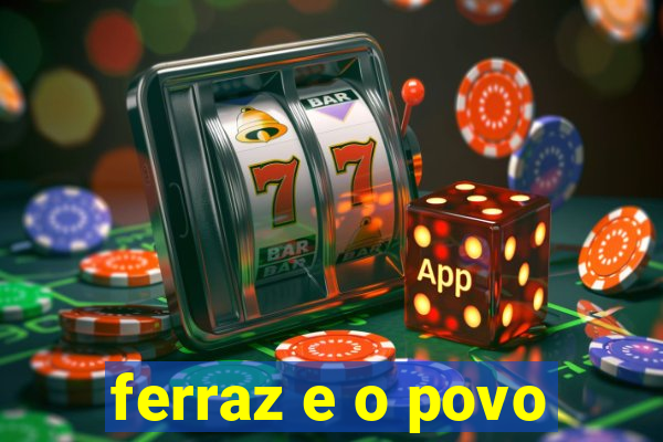 ferraz e o povo