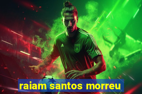 raiam santos morreu