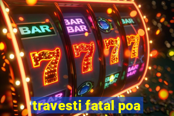 travesti fatal poa