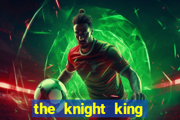 the knight king who returned with gods