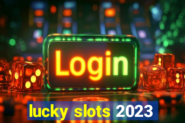 lucky slots 2023