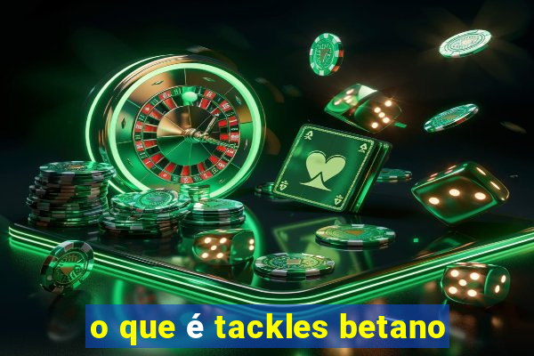 o que é tackles betano