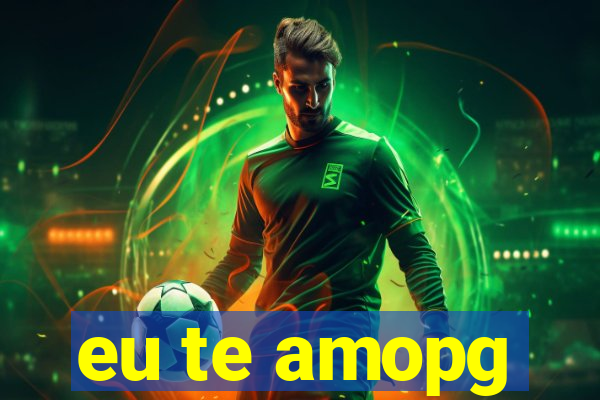eu te amopg