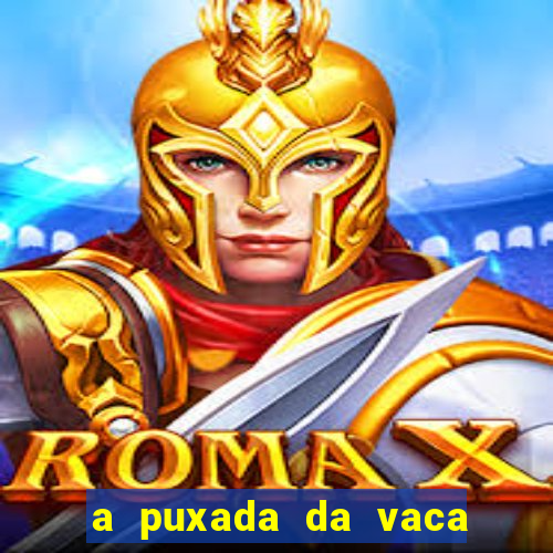 a puxada da vaca do jogo do bicho