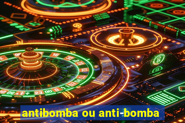 antibomba ou anti-bomba