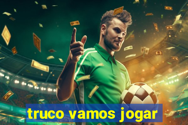 truco vamos jogar