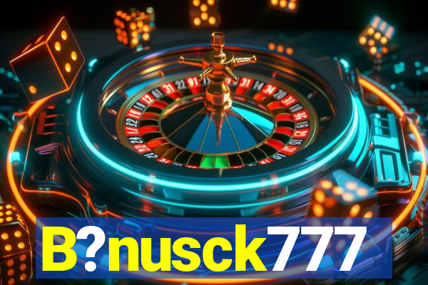 B?nusck777