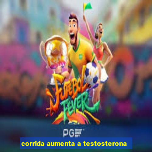 corrida aumenta a testosterona