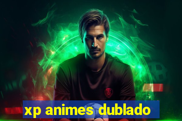 xp animes dublado