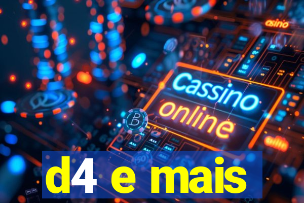 d4 e mais