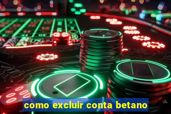 como excluir conta betano