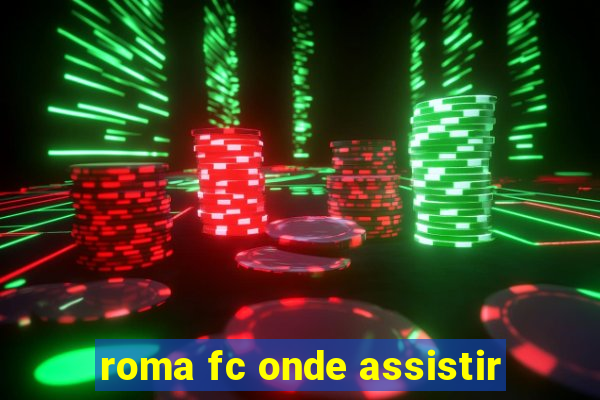 roma fc onde assistir