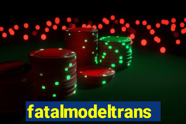 fatalmodeltransex
