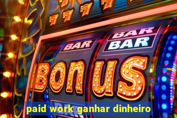 paid work ganhar dinheiro
