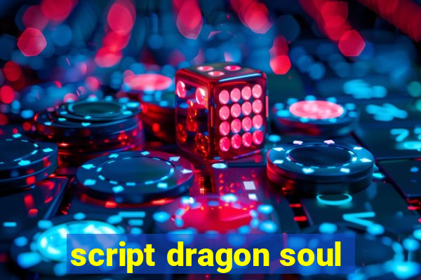 script dragon soul
