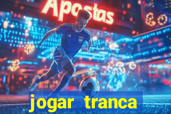 jogar tranca valendo dinheiro