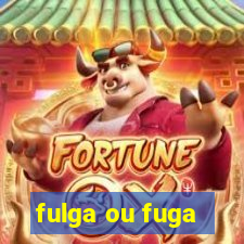 fulga ou fuga