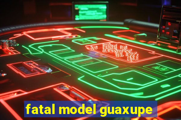fatal model guaxupe