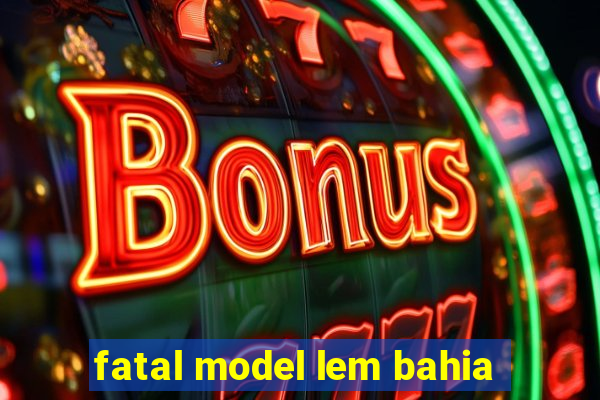 fatal model lem bahia