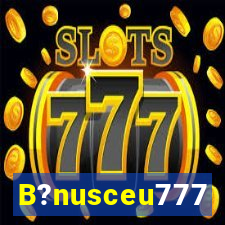 B?nusceu777
