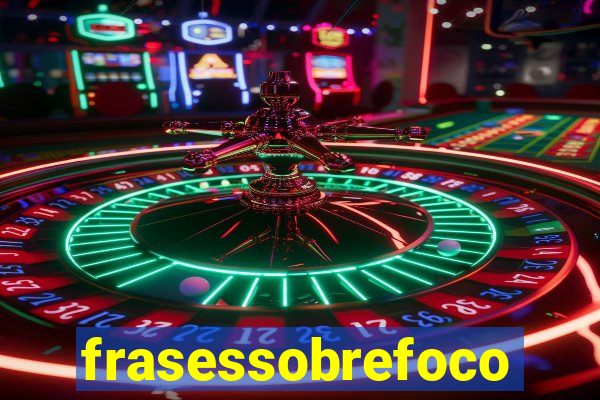 frasessobrefoco