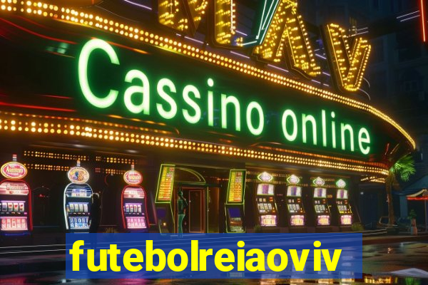 futebolreiaovivo