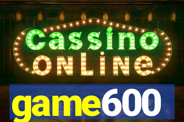game600