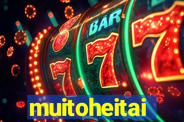 muitoheitai