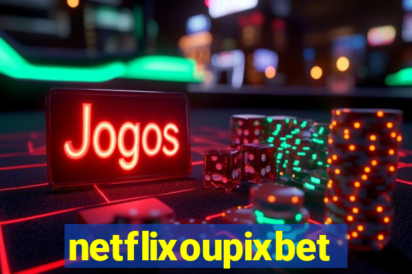 netflixoupixbet