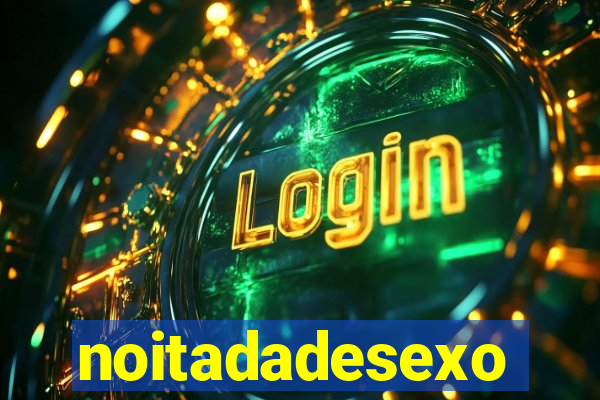 noitadadesexo