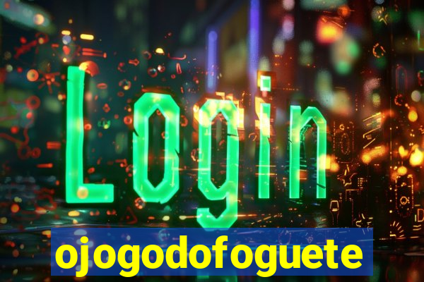 ojogodofoguete