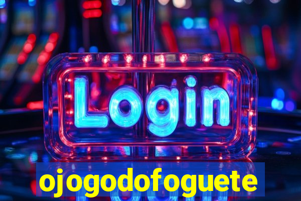 ojogodofoguete