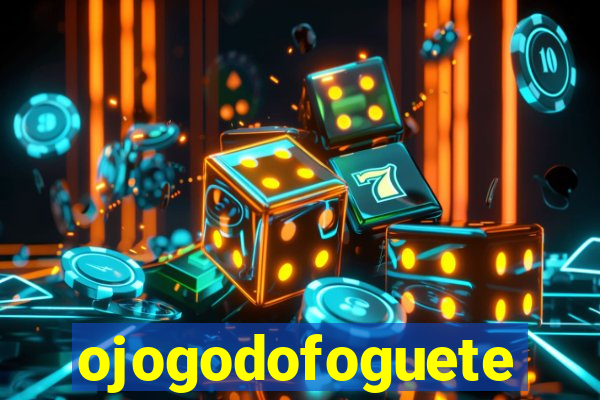 ojogodofoguete