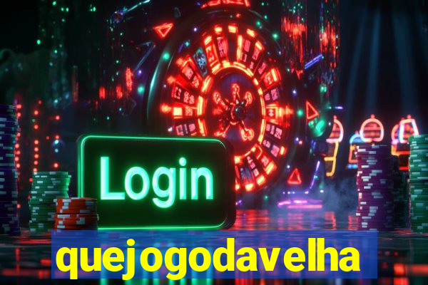 quejogodavelha