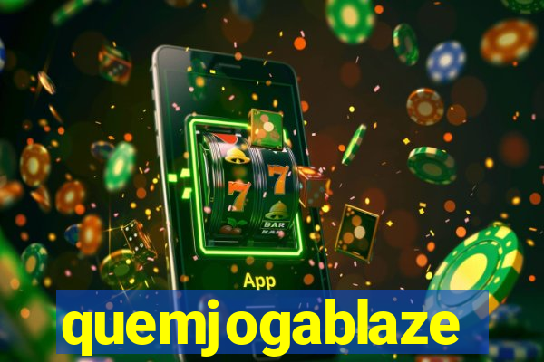 quemjogablaze