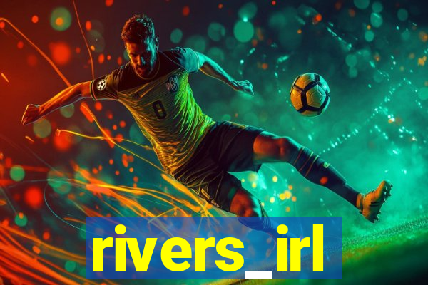 rivers_irl