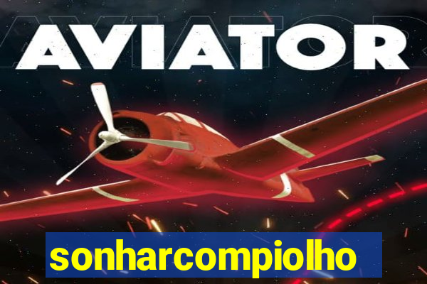 sonharcompiolho