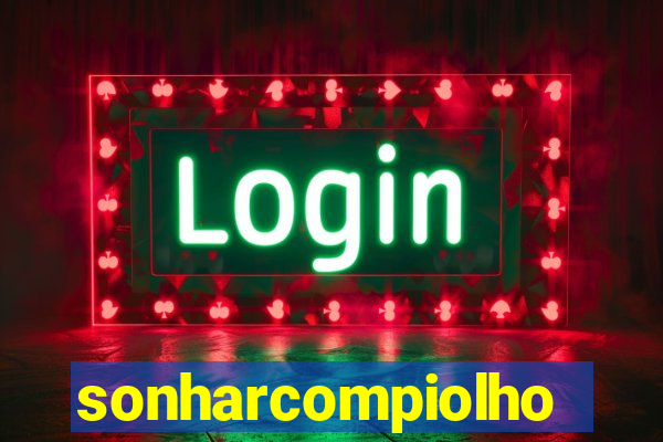 sonharcompiolho