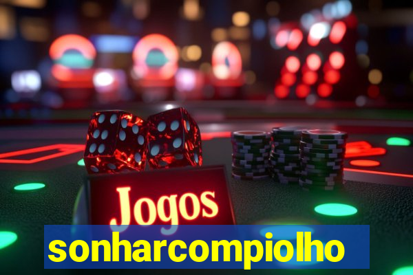 sonharcompiolho