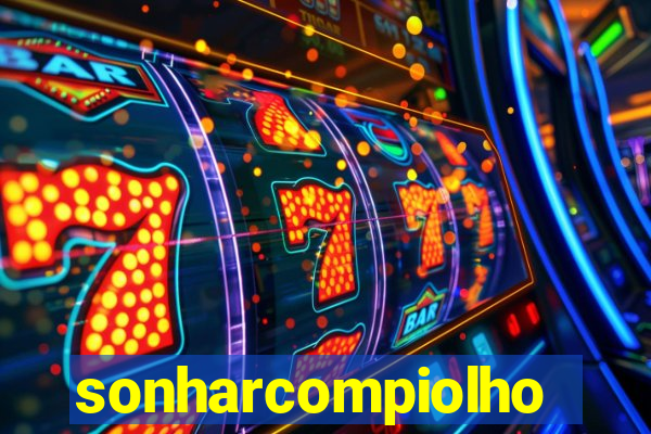 sonharcompiolho