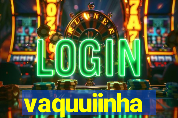 vaquuiinha