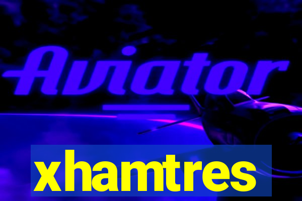 xhamtres